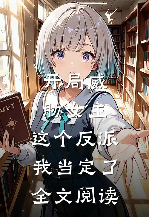 开局威胁女主，这个反派我当定了全文阅读