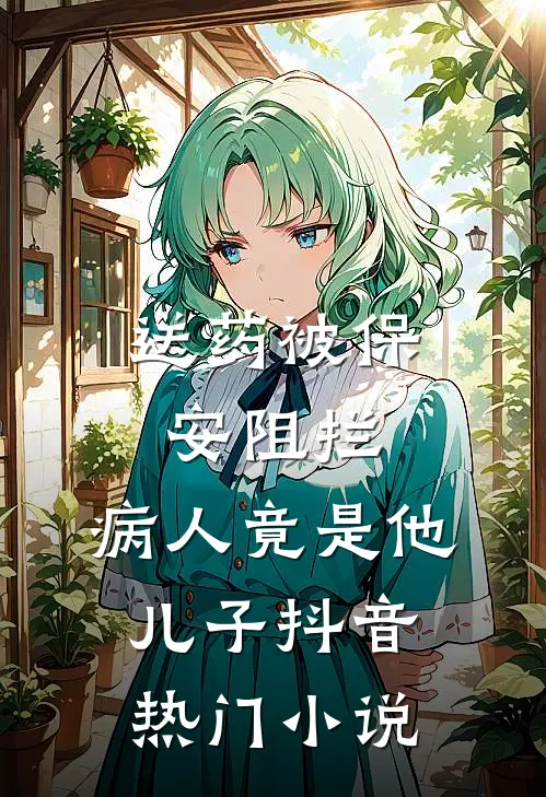 送药被保安阻拦，病人竟是他儿子抖音热门小说