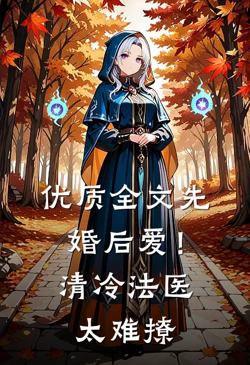 优质全文先婚后爱！清冷法医太难撩