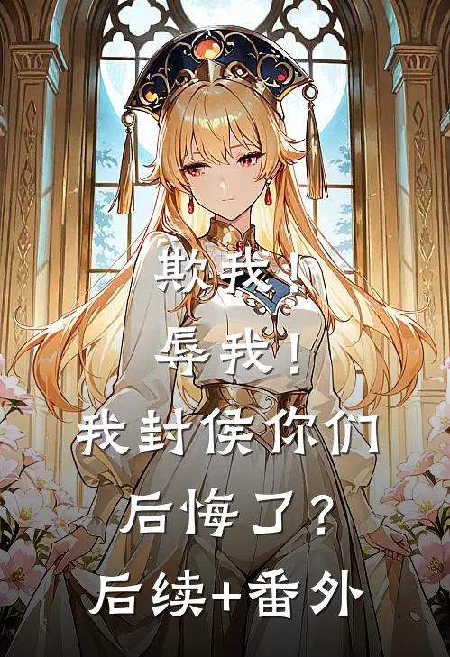 欺我！辱我！我封侯你们后悔了？后续+番外