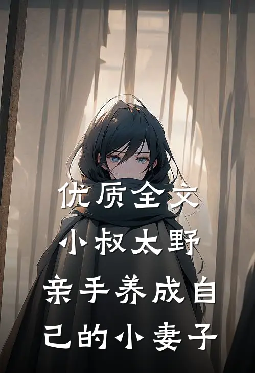优质全文小叔太野，亲手养成自己的小妻子