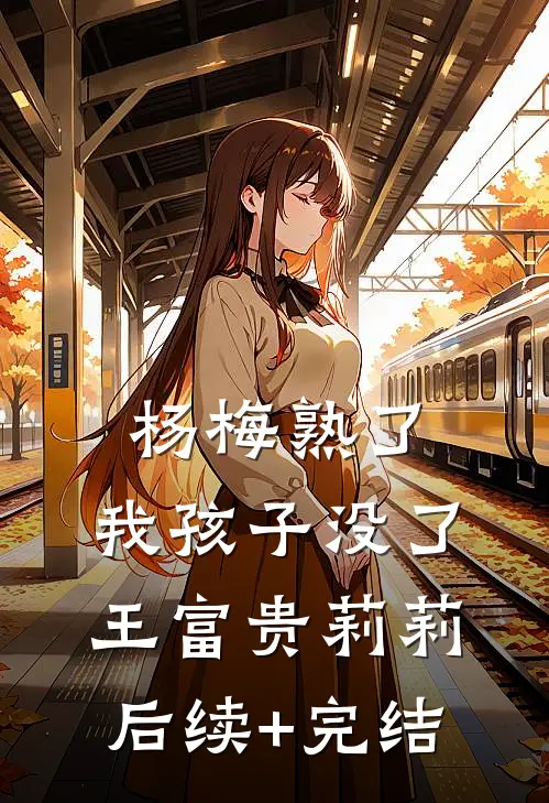 杨梅熟了，我孩子没了王富贵莉莉后续+完结
