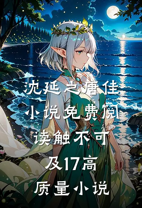 沈延之唐佳小说免费阅读触不可及17高质量小说
