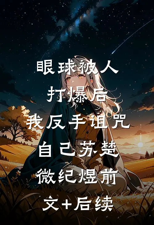 眼球被人打爆后，我反手诅咒自己苏楚微纪煜前文+后续