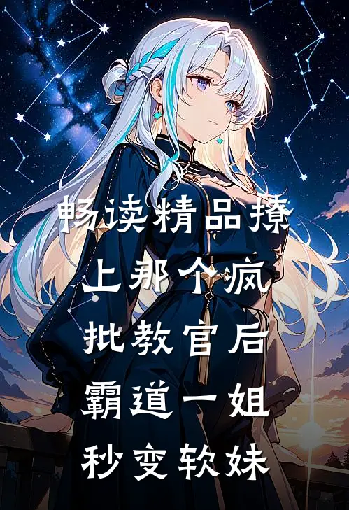畅读精品撩上那个疯批教官后，霸道一姐秒变软妹