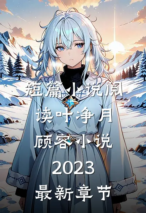 短篇小说阅读叶净月顾容小说2023最新章节