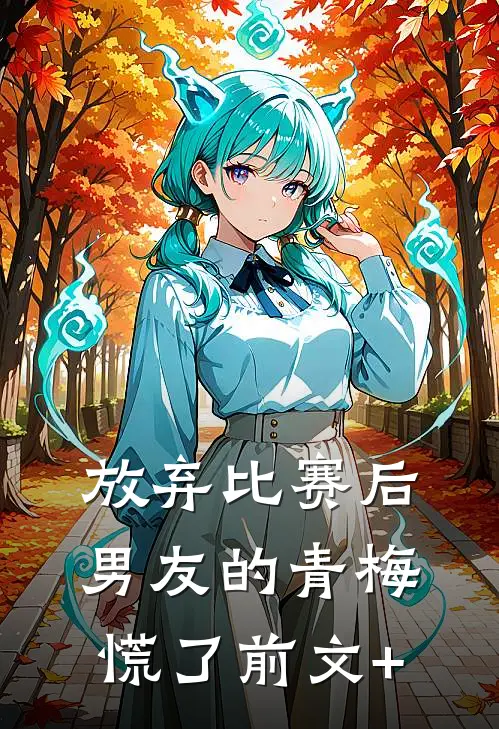 放弃比赛后，男友的青梅慌了前文+
