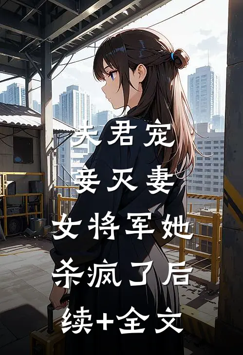 夫君宠妾灭妻，女将军她杀疯了后续+全文