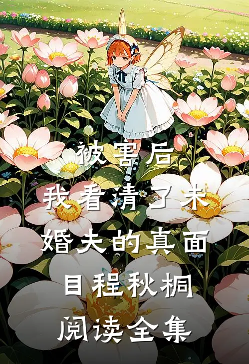 被害后,我看清了未婚夫的真面目程秋桐阅读全集