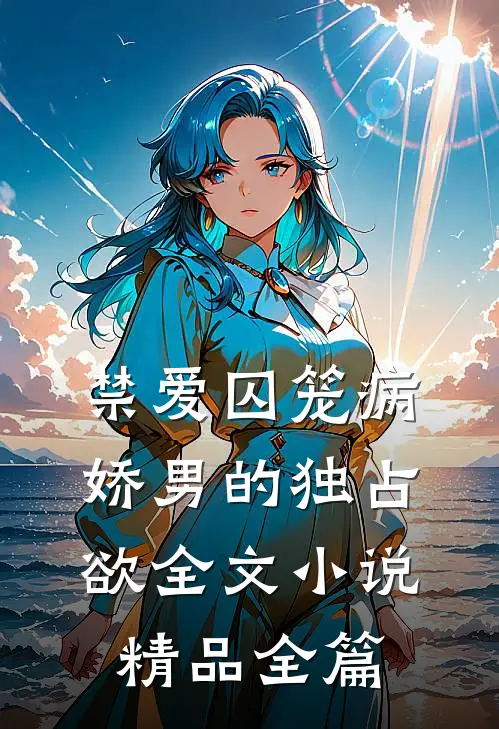 禁爱囚笼病娇男的独占欲全文小说精品全篇