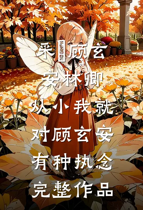 采玥顾玄安林卿,从小我就对顾玄安有种执念完整作品