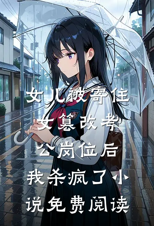 女儿被寄住女篡改考公岗位后，我杀疯了小说免费阅读