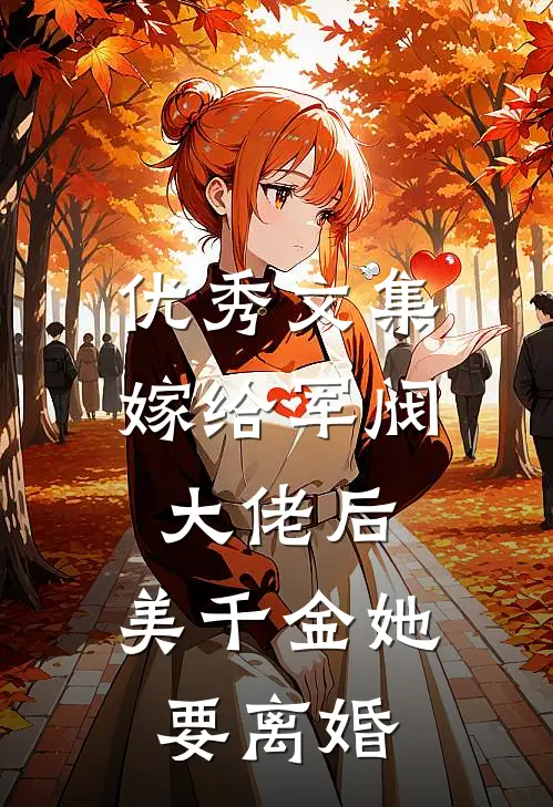 优秀文集嫁给军阀大佬后，美千金她要离婚