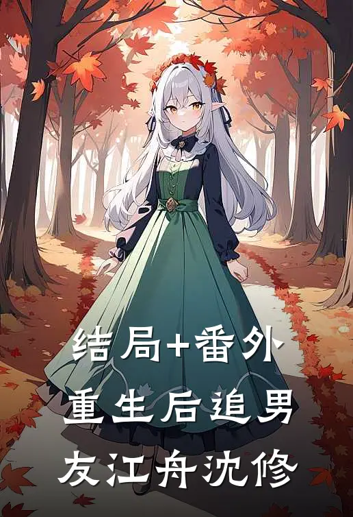 结局+番外重生后追男友江舟沈修