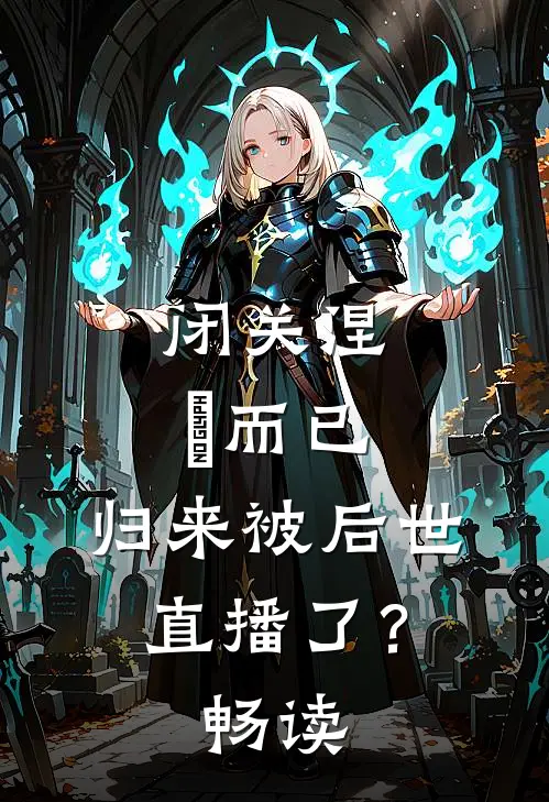 闭关涅槃而已，归来被后世直播了？畅读