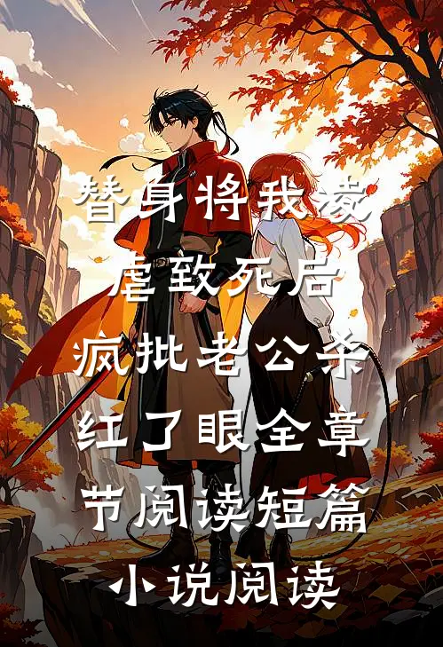 替身将我凌虐致死后，疯批老公杀红了眼全章节阅读短篇小说阅读