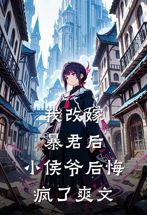 我改嫁暴君后，小侯爷后悔疯了爽文