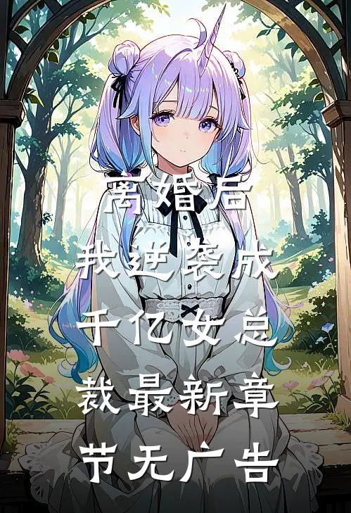 离婚后，我逆袭成千亿女总裁最新章节无广告