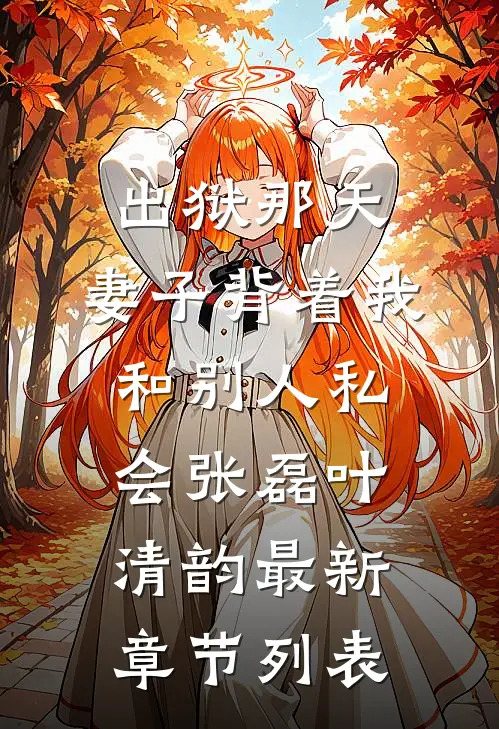 出狱那天，妻子背着我和别人私会张磊叶清韵最新章节列表