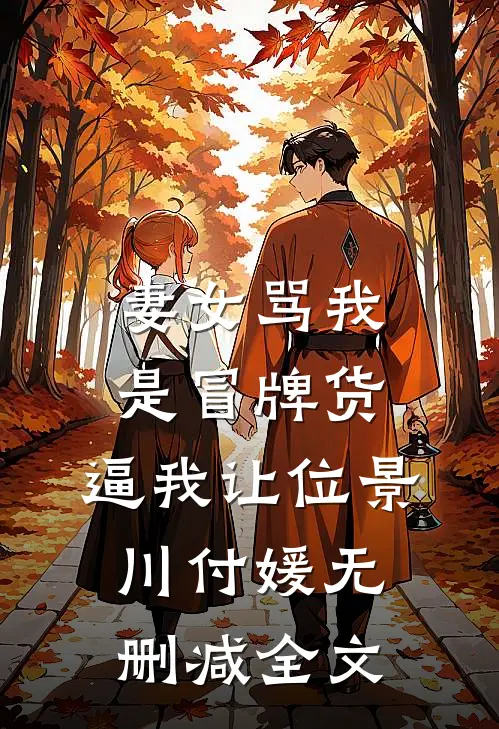 妻女骂我是冒牌货，逼我让位景川付媛无删减全文