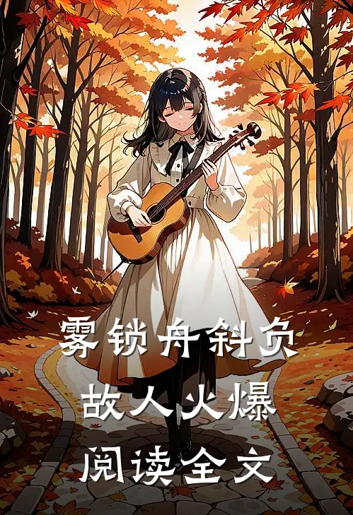 雾锁舟斜负故人火爆阅读全文
