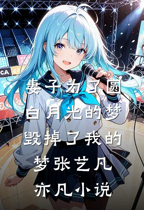 妻子为了圆白月光的梦，毁掉了我的梦张艺凡亦凡小说