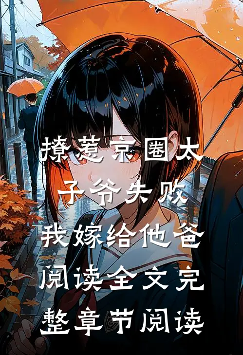 撩惹京圈太子爷失败,我嫁给他爸阅读全文完整章节阅读