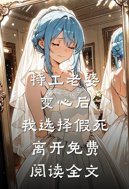 特工老婆变心后，我选择假死离开免费阅读全文