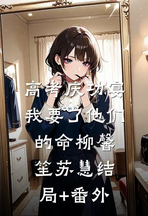 高考庆功宴，我要了他们的命柳馨笙苏慧结局+番外