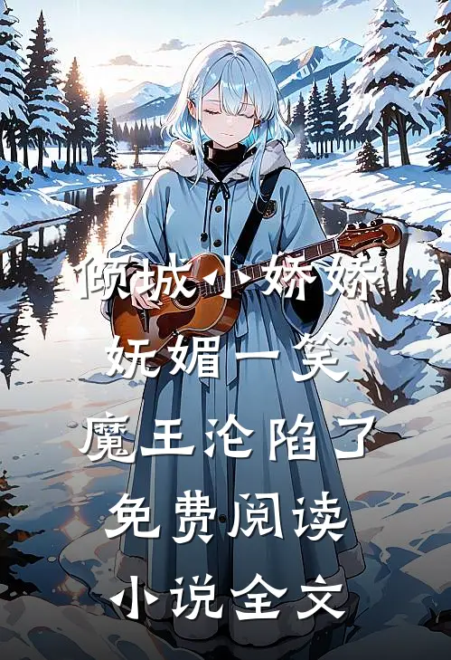倾城小娇娇妩媚一笑，魔王沦陷了免费阅读小说全文