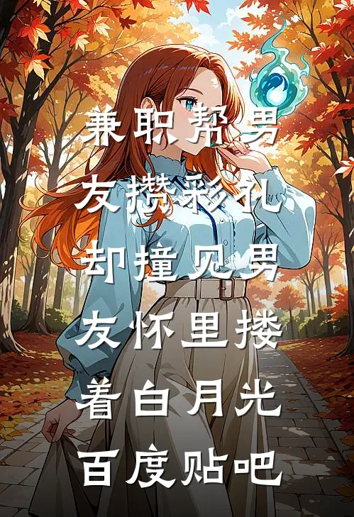 兼职帮男友攒彩礼，却撞见男友怀里搂着白月光百度贴吧