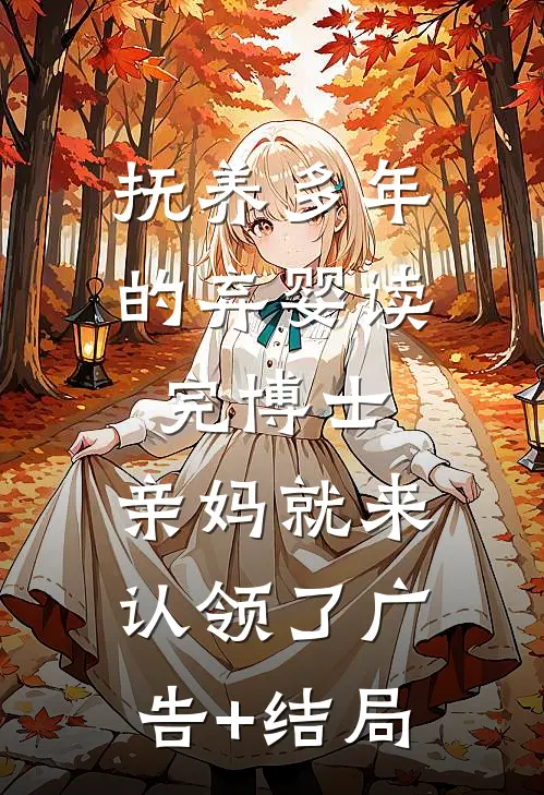 抚养多年的弃婴读完博士，亲妈就来认领了广告+结局