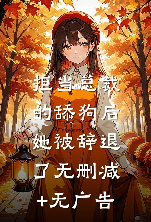 拒当总裁的舔狗后，她被辞退了无删减+无广告