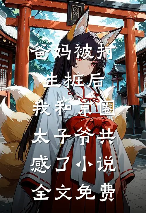 爸妈被打生桩后，我和京圈太子爷共感了小说全文免费