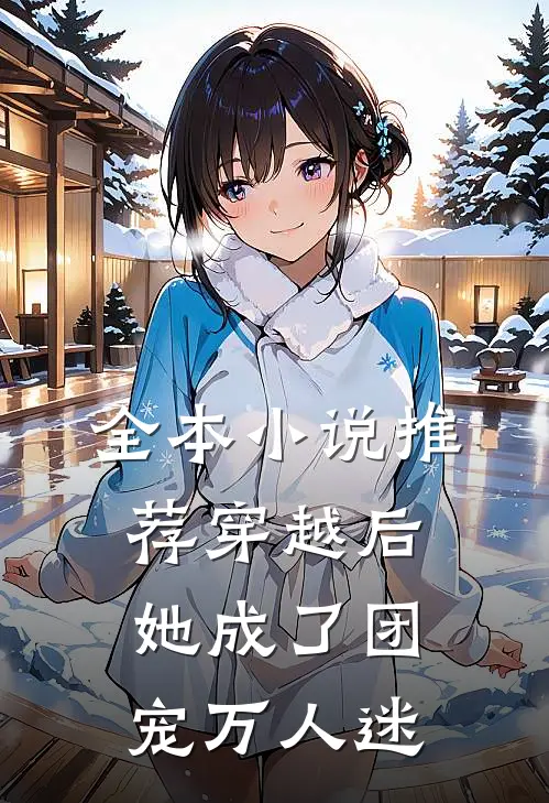 全本小说推荐穿越后，她成了团宠万人迷