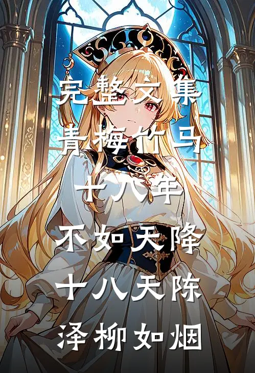 完整文集青梅竹马十八年,不如天降十八天陈泽柳如烟