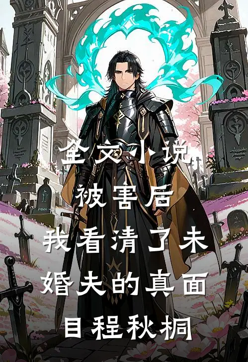 全文小说被害后,我看清了未婚夫的真面目程秋桐