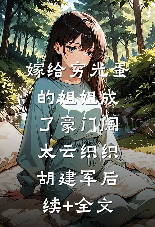 嫁给穷光蛋的姐姐成了豪门阔太云织织胡建军后续+全文