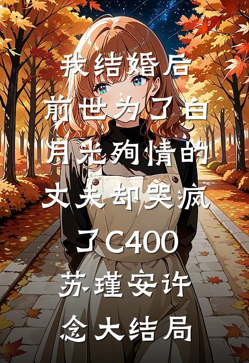 我结婚后，前世为了白月光殉情的丈夫却哭疯了C400苏瑾安许念大结局