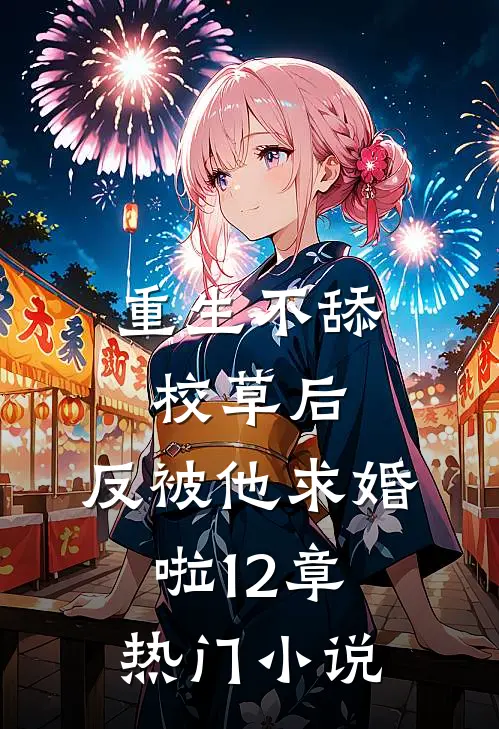重生不舔校草后,反被他求婚啦12章热门小说