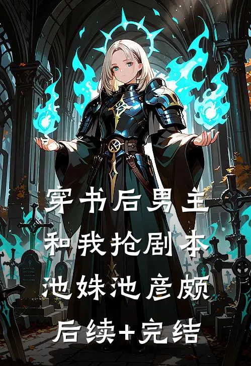 穿书后男主和我抢剧本池姝池彦颇后续+完结