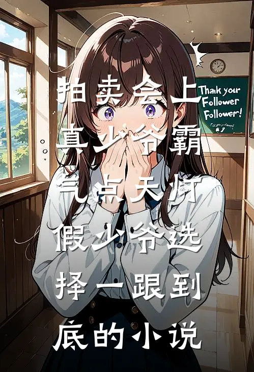 拍卖会上真少爷霸气点天灯，假少爷选择一跟到底的小说