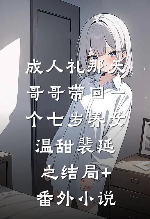 成人礼那天，哥哥带回一个七岁养女温甜裴延之结局+番外小说