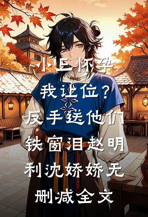 小三怀孕我让位？反手送他们铁窗泪赵明利沈娇娇无删减全文
