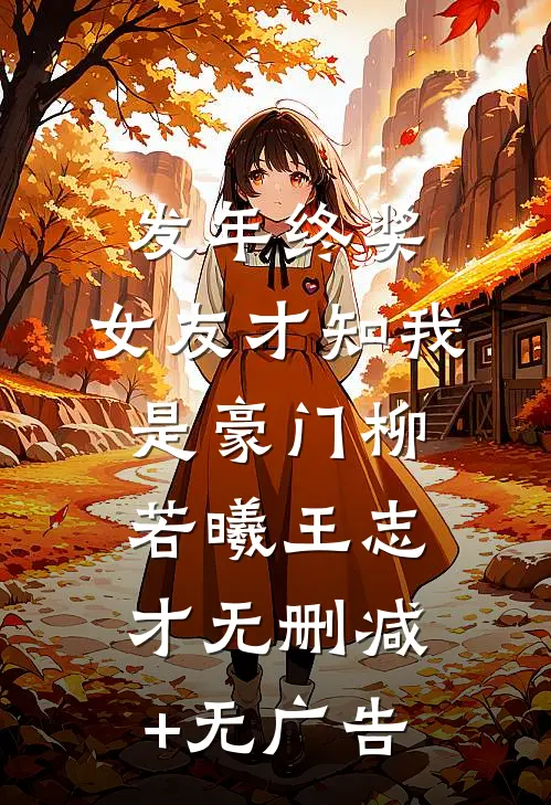 发年终奖，女友才知我是豪门柳若曦王志才无删减+无广告