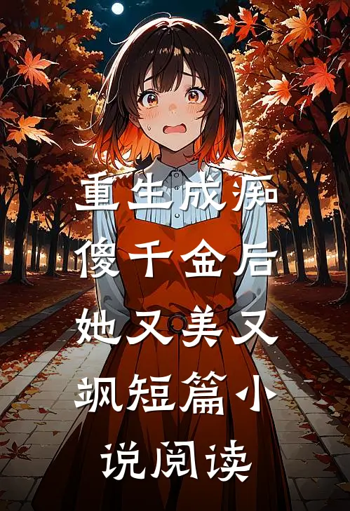 重生成痴傻千金后，她又美又飒短篇小说阅读