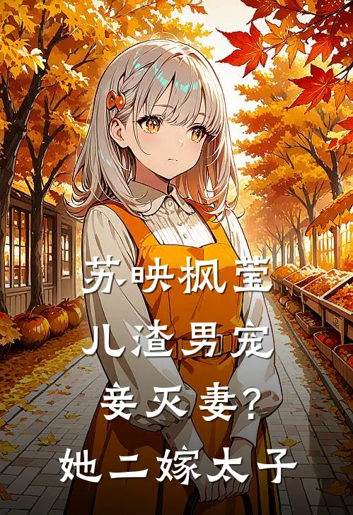 苏映枫莹儿渣男宠妾灭妻?她二嫁太子