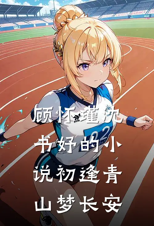 顾怀瑾沈书妤的小说初逢青山梦长安