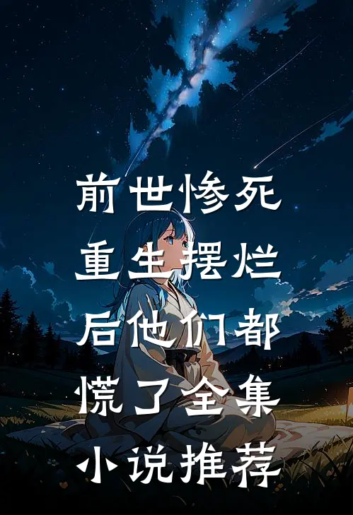 前世惨死，重生摆烂后他们都慌了全集小说推荐