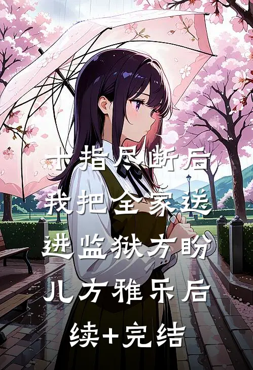 十指尽断后，我把全家送进监狱方盼儿方雅乐后续+完结